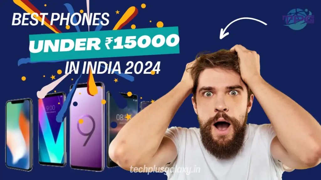 Best Phones Under ₹15000 in 2024: Top 10 Choices for Every User