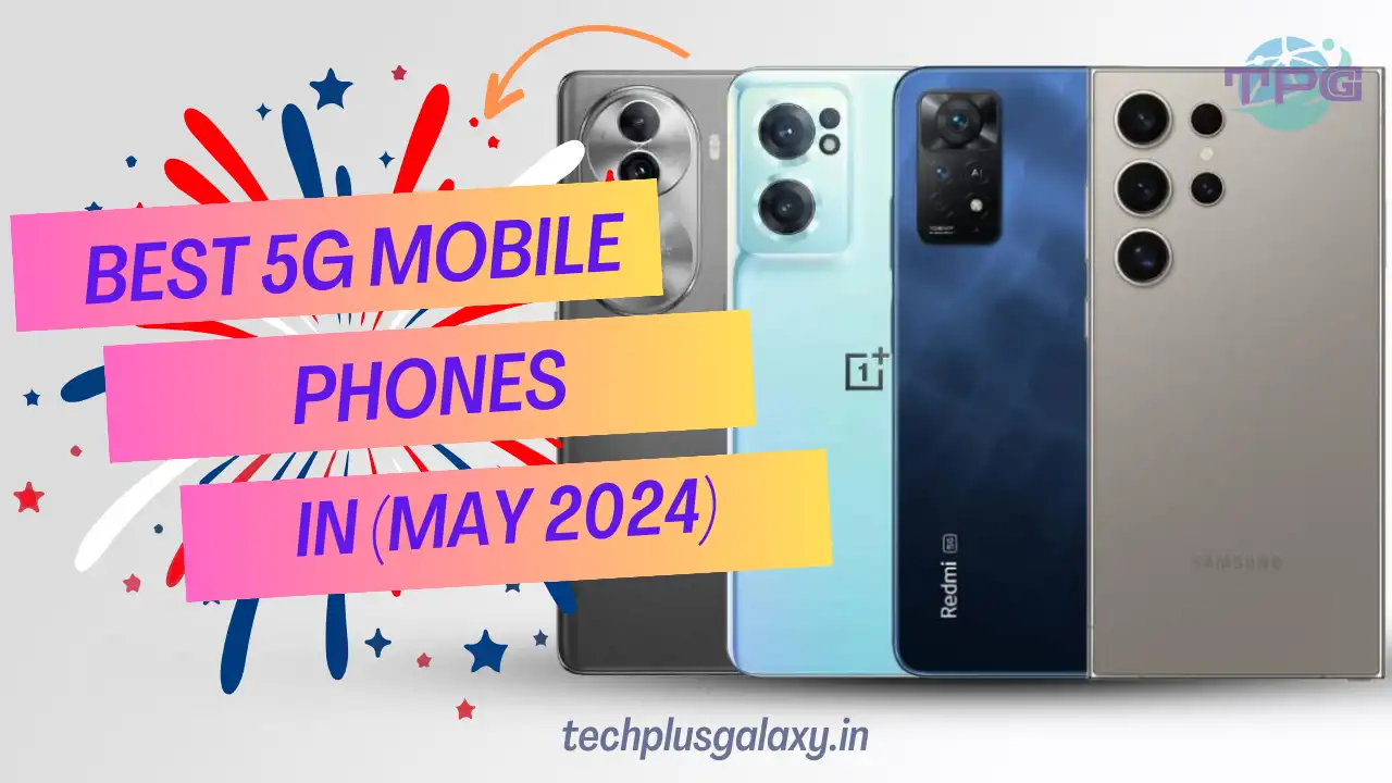 Top 5G Mobile Phones to Buy in (May 2024) From Budget to Premium