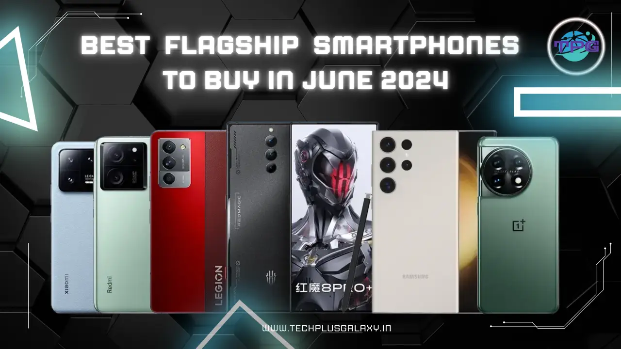 Best Flagship Smartphones to Buy in June 2024