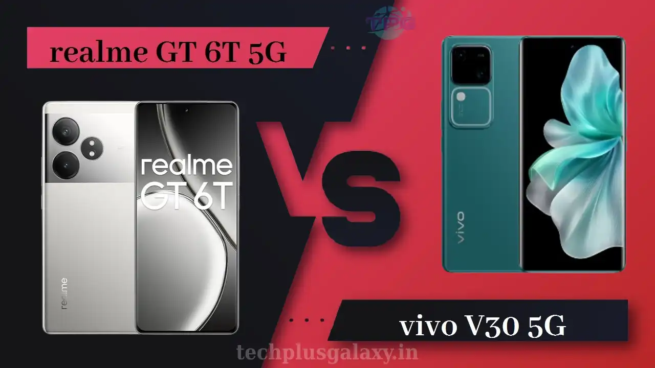 Realme GT 6T Vs Vivo V30 5G: Which One Should You Buy?